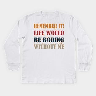 remember it life would be boring without me Kids Long Sleeve T-Shirt